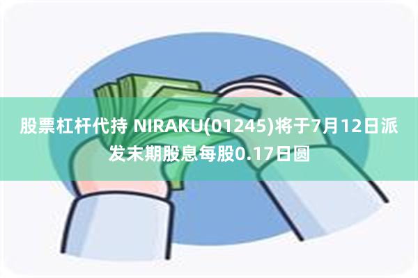 股票杠杆代持 NIRAKU(01245)将于7月12日派发末期股息每股0.17日圆