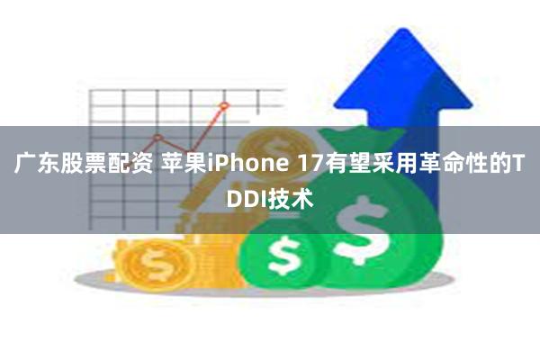 广东股票配资 苹果iPhone 17有望采用革命性的TDDI技术